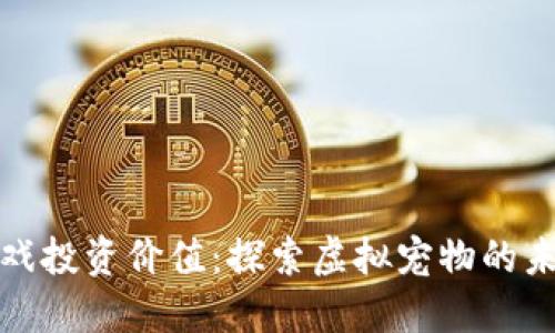 区块链宠物游戏投资价值：探索虚拟宠物的未来与投资机遇