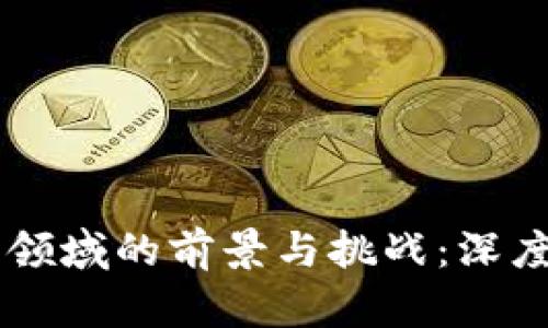 区块链金融领域的前景与挑战：深度分析与展望