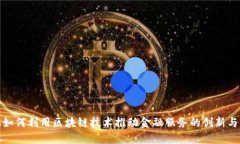 腾讯如何利用区块链技术推动金融服务的创新与