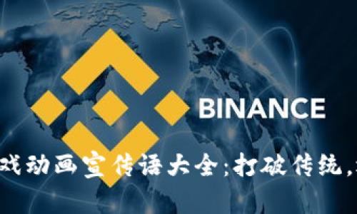 区块链游戏动画宣传语大全：打破传统，迎接未来！