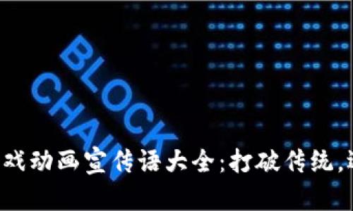 区块链游戏动画宣传语大全：打破传统，迎接未来！