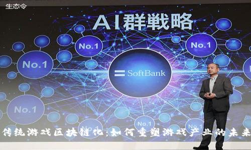 传统游戏区块链化：如何重塑游戏产业的未来