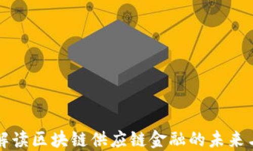 
万字解读区块链供应链金融的未来与挑战