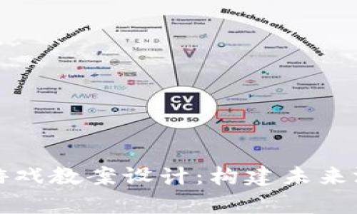 全面解析区块链游戏教案设计：构建未来游戏教育的新模式