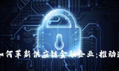 区块链技术如何革新供应链金融企业：推动透明