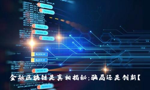 金融区块链是真相揭秘：骗局还是创新？