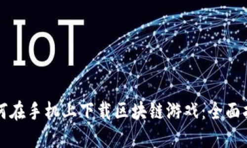 如何在手机上下载区块链游戏：全面指南
