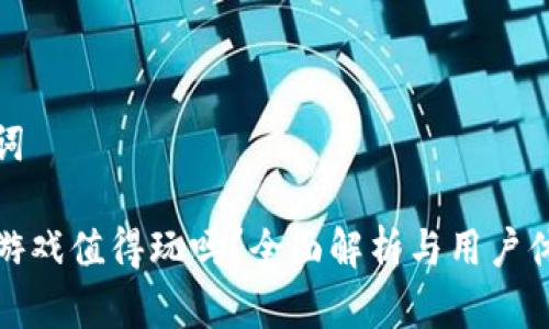 和关键词

区块链游戏值得玩吗？全面解析与用户体验分享