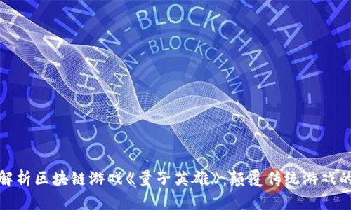 : 深入解析区块链游戏《量子英雄》：颠覆传统游戏的新纪元