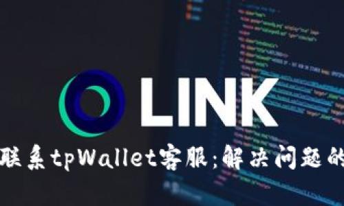 如何高效联系tpWallet客服：解决问题的最佳途径