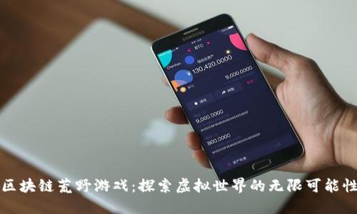 区块链荒野游戏：探索虚拟世界的无限可能性