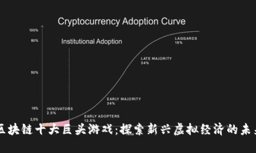 区块链十大巨头游戏：探索新兴虚拟经济的未来