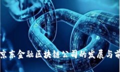 平阴县京东金融区块链公司的发展与前景分析