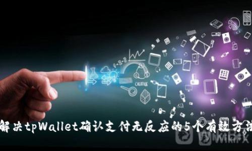 解决tpWallet确认支付无反应的5个有效方法